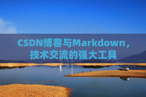 CSDN博客与Markdown，技术交流的强大工具